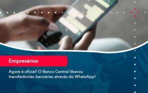 Agora E Oficial O Banco Central Liberou Transferencias Bancarias Atraves Do Whatsapp - Tononi Contabilidade | Contabilidade no Espírito Santo