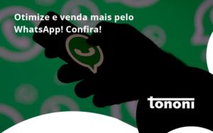 Otimize E Venda Mais Pelo Whatsapp Confira Tononi - Tononi Contabilidade | Contabilidade no Espírito Santo