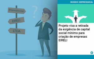 Projeto Visa A Retirada Da Exigência De Capital Social Mínimo Para Criação De Empresas Eireli - Tononi Contabilidade | Contabilidade no Espírito Santo