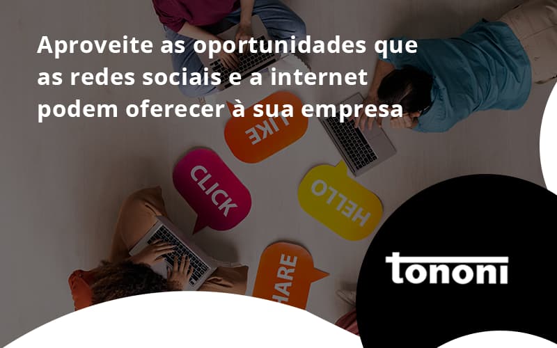 Aproveite As Oportunidades Que As Redes Sociais E A Internet Podem Oferecer à Sua Empresa Tononi - Tononi Contabilidade | Contabilidade no Espírito Santo